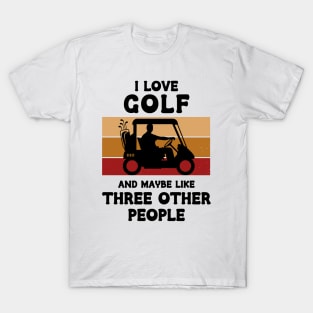 I Love Golf And Maybe Three Other People T-Shirt